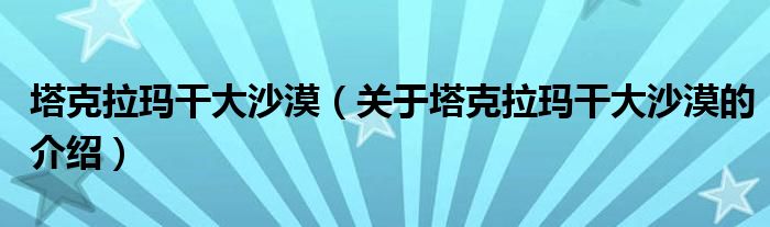 塔克拉玛干大沙漠（关于塔克拉玛干大沙漠的介绍）