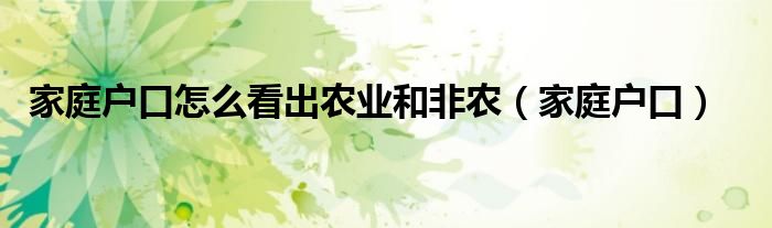 家庭户口怎么看出农业和非农（家庭户口）
