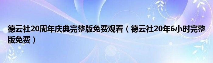 德云社20周年庆典完整版免费观看（德云社20年6小时完整版免费）