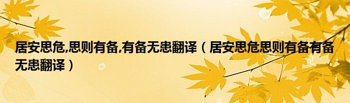 居安思危,思则有备,有备无患翻译（居安思危思则有备有备无患翻译）