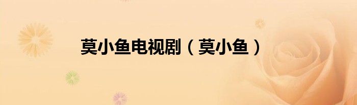 莫小鱼电视剧（莫小鱼）
