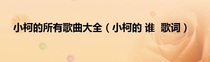 小柯的所有歌曲大全（小柯的 谁  歌词）
