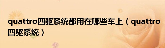 quattro四驱系统都用在哪些车上（quattro四驱系统）
