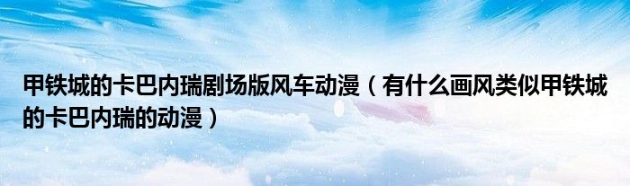甲铁城的卡巴内瑞剧场版风车动漫（有什么画风类似甲铁城的卡巴内瑞的动漫）