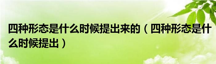 四种形态是什么时候提出来的（四种形态是什么时候提出）