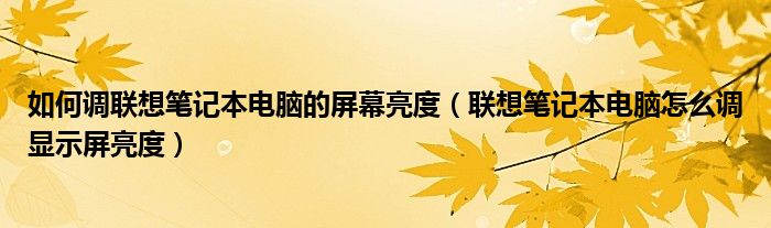 如何调联想笔记本电脑的屏幕亮度（联想笔记本电脑怎么调显示屏亮度）