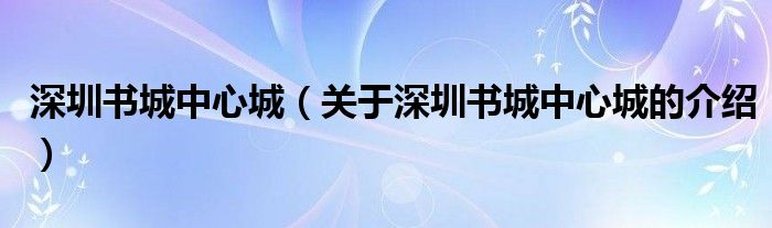深圳书城中心城（关于深圳书城中心城的介绍）