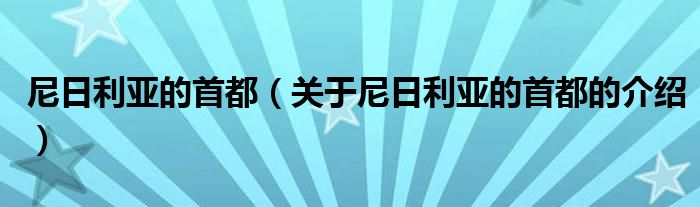 尼日利亚的首都（关于尼日利亚的首都的介绍）