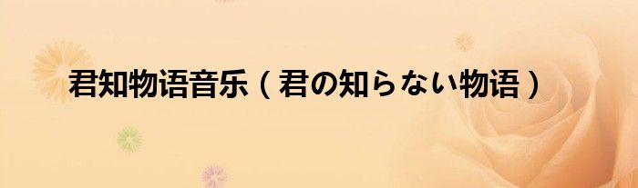 君知物语音乐（君の知らない物语）