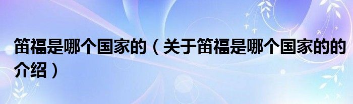 笛福是哪个国家的（关于笛福是哪个国家的的介绍）