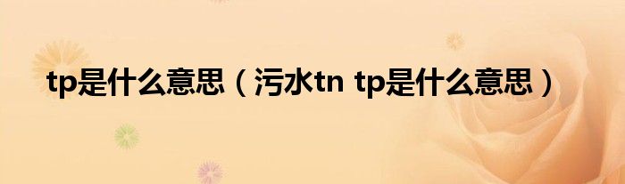 tp是什么意思（污水tn tp是什么意思）