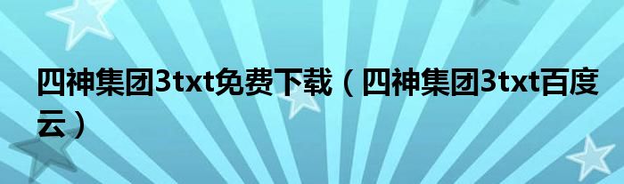 四神集团3txt免费下载（四神集团3txt百度云）