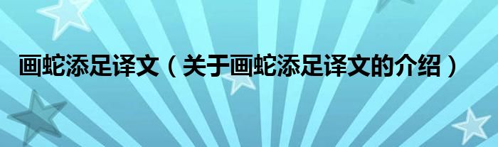 画蛇添足译文（关于画蛇添足译文的介绍）
