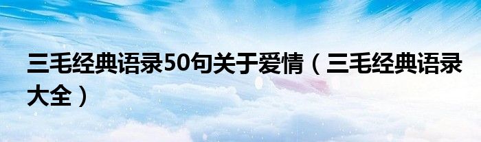 三毛经典语录50句关于爱情（三毛经典语录大全）