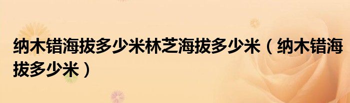 纳木错海拔多少米林芝海拔多少米（纳木错海拔多少米）