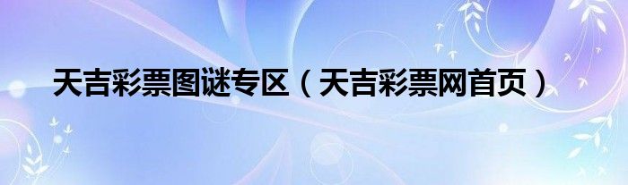 天吉彩票图谜专区（天吉彩票网首页）