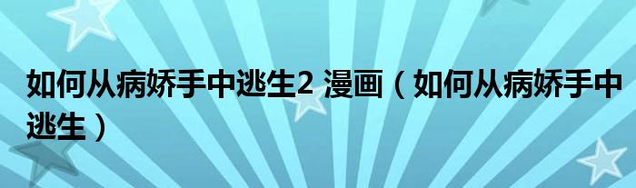 如何从病娇手中逃生2 漫画（如何从病娇手中逃生）