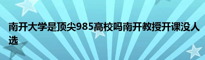 南开大学是顶尖985高校吗南开教授开课没人选