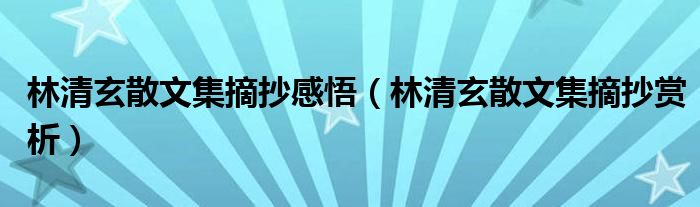 林清玄散文集摘抄感悟（林清玄散文集摘抄赏析）