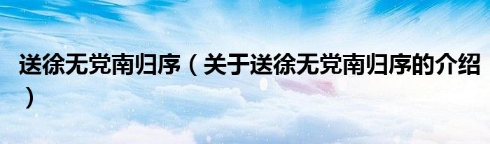 送徐无党南归序（关于送徐无党南归序的介绍）