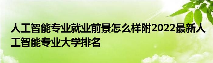 人工智能专业就业前景怎么样附2022最新人工智能专业大学排名