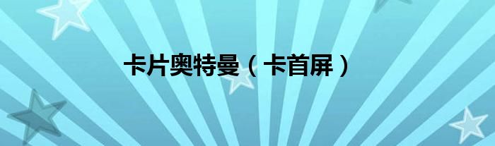 卡片奥特曼（卡首屏）