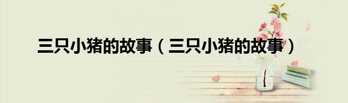 三只小猪的故事（三只小猪的故事）
