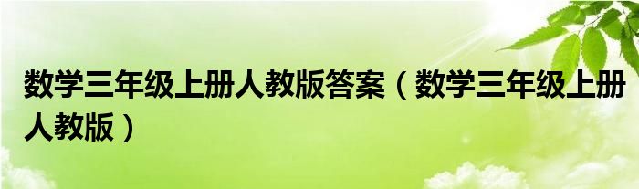 数学三年级上册人教版答案（数学三年级上册人教版）