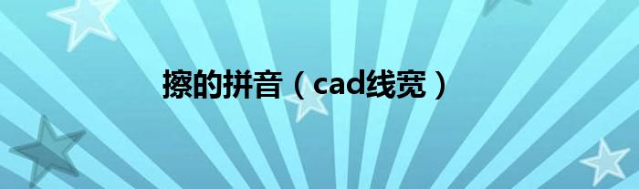 擦的拼音（cad线宽）