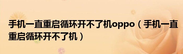 手机一直重启循环开不了机oppo（手机一直重启循环开不了机）
