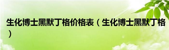 生化博士黑默丁格价格表（生化博士黑默丁格）