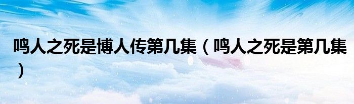 鸣人之死是博人传第几集（鸣人之死是第几集）