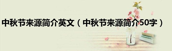 中秋节来源简介英文（中秋节来源简介50字）