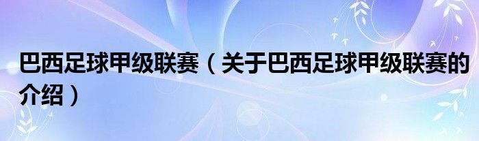 巴西足球甲级联赛（关于巴西足球甲级联赛的介绍）