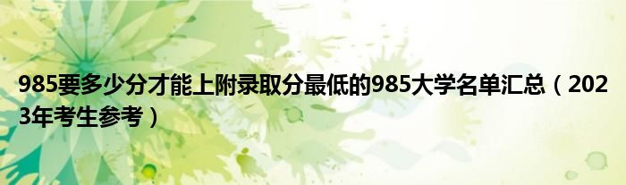 985要多少分才能上附录取分最低的985大学名单汇总（2023年考生参考）