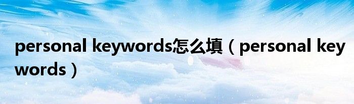 personal keywords怎么填（personal keywords）