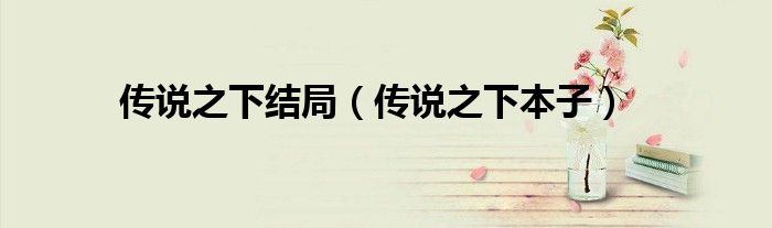 传说之下结局（传说之下本子）