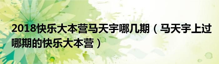 2018快乐大本营马天宇哪几期（马天宇上过哪期的快乐大本营）