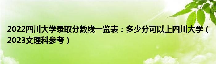 2022四川大学录取分数线一览表：多少分可以上四川大学（2023文理科参考）