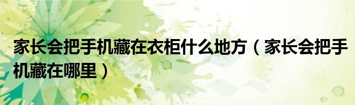 家长会把手机藏在衣柜什么地方（家长会把手机藏在哪里）