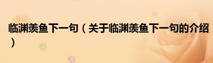 临渊羡鱼下一句（关于临渊羡鱼下一句的介绍）