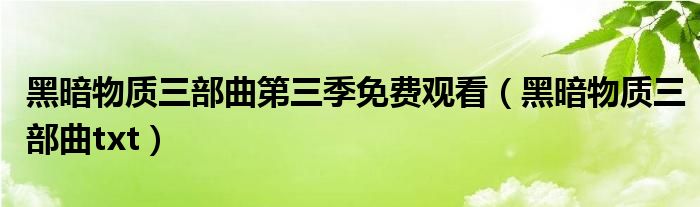 黑暗物质三部曲第三季免费观看（黑暗物质三部曲txt）