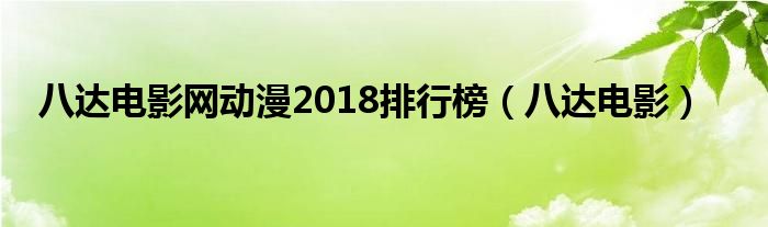 八达电影网动漫2018排行榜（八达电影）
