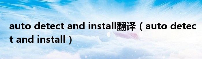 auto detect and install翻译（auto detect and install）
