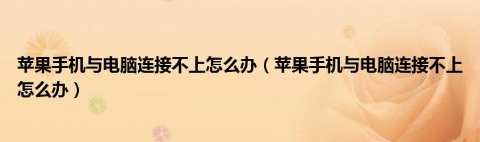苹果手机与电脑连接不上怎么办（苹果手机与电脑连接不上怎么办）