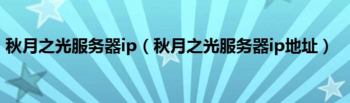 秋月之光服务器ip（秋月之光服务器ip地址）