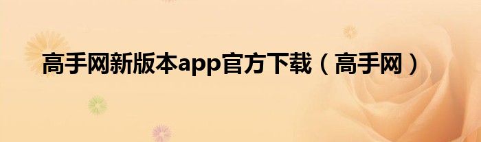 高手网新版本app官方下载（高手网）