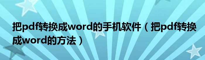 把pdf转换成word的手机软件（把pdf转换成word的方法）