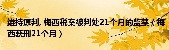维持原判, 梅西税案被判处21个月的监禁（梅西获刑21个月）