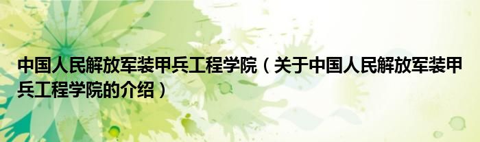 中国人民解放军装甲兵工程学院（关于中国人民解放军装甲兵工程学院的介绍）